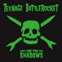 Teenage Bottlerocket : They Came from the Shadows